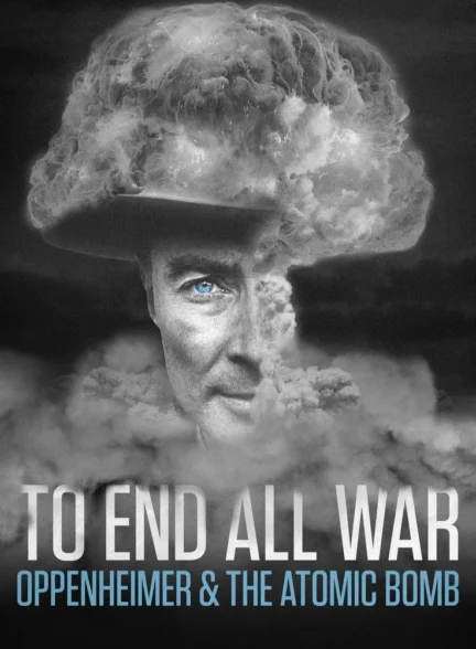 دانلود مستند  برای پایان همه جنگ ها: اوپنهایمر و بمب اتمیTo End All War: Oppenheimer & the Atomic Bomb 2023